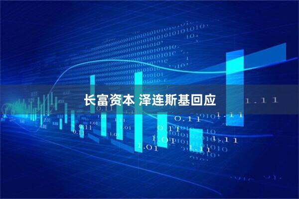 长富资本 泽连斯基回应