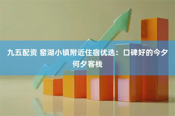 九五配资 窑湖小镇附近住宿优选：口碑好的今夕何夕客栈